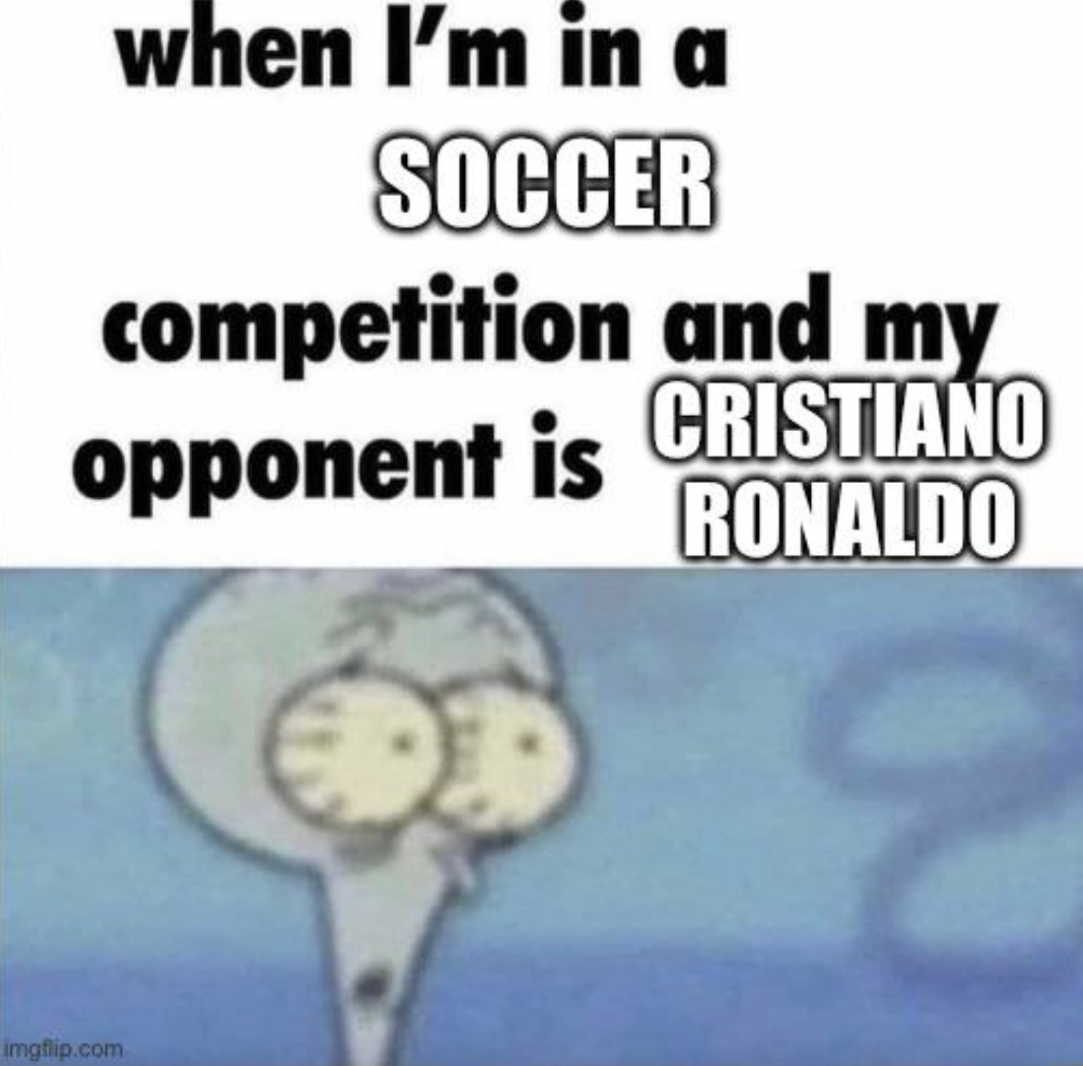 cartoon - when I'm in a Soccer competition and my opponent is Cristiano Ronaldo imgflip.com